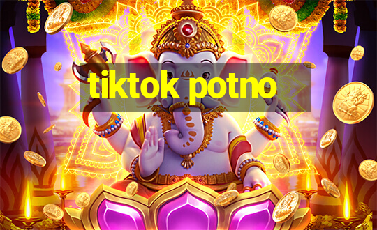 tiktok potno