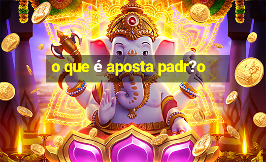 o que é aposta padr?o