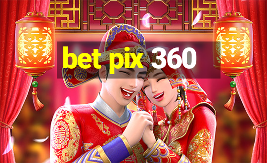 bet pix 360