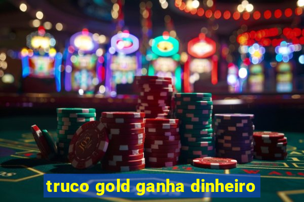 truco gold ganha dinheiro