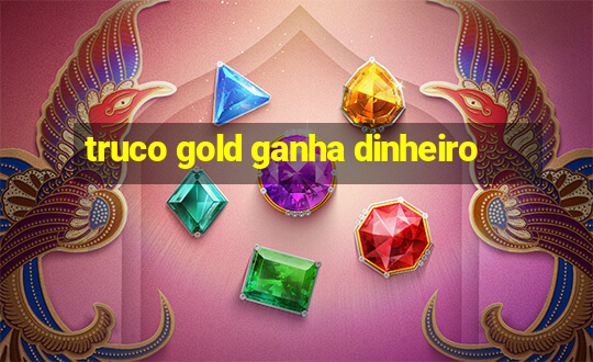 truco gold ganha dinheiro