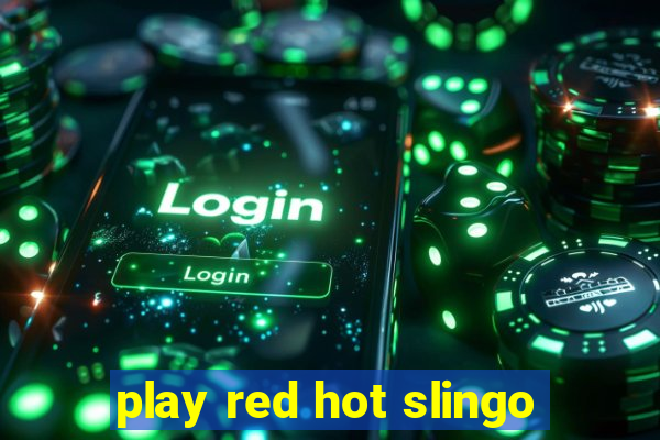 play red hot slingo