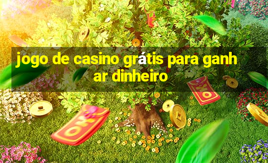 jogo de casino grátis para ganhar dinheiro