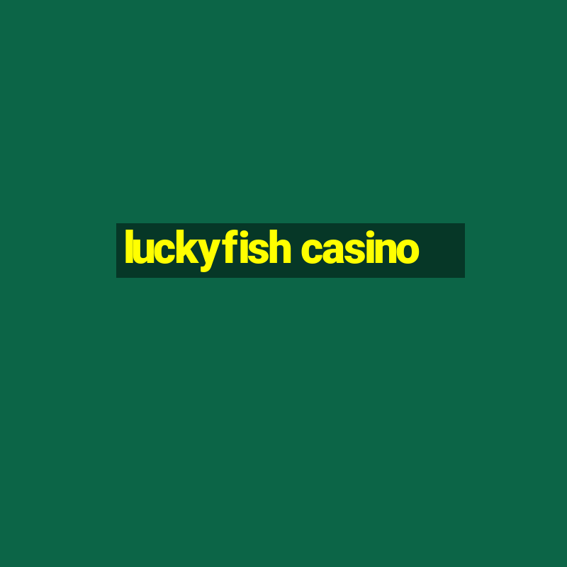 luckyfish casino