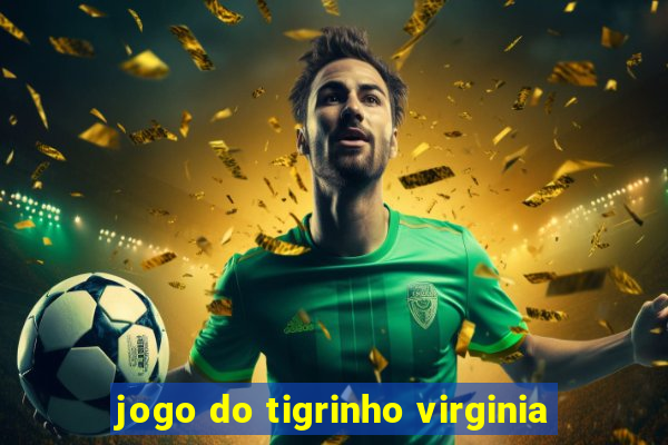 jogo do tigrinho virginia