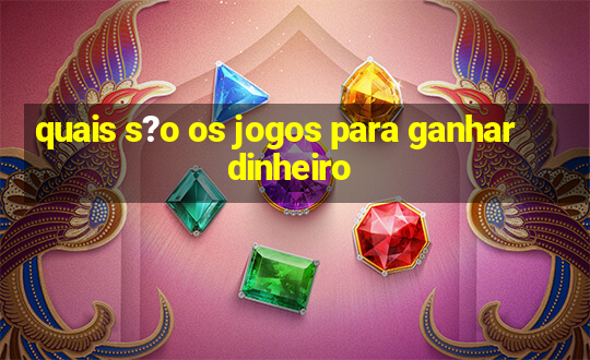 quais s?o os jogos para ganhar dinheiro