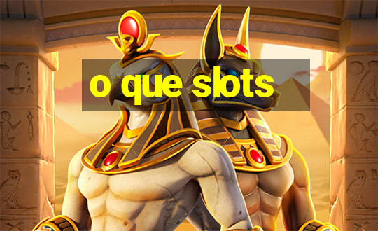 o que slots