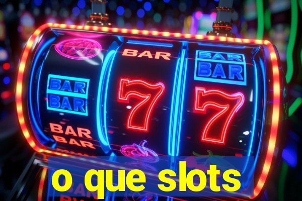 o que slots