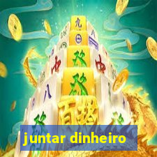 juntar dinheiro