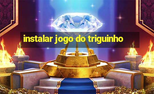 instalar jogo do triguinho