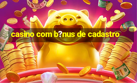 casino com b?nus de cadastro