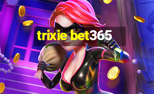 trixie bet365