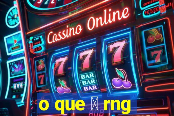 o que 茅 rng