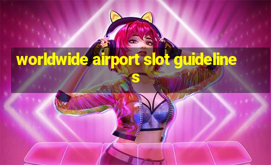 worldwide airport slot guidelines