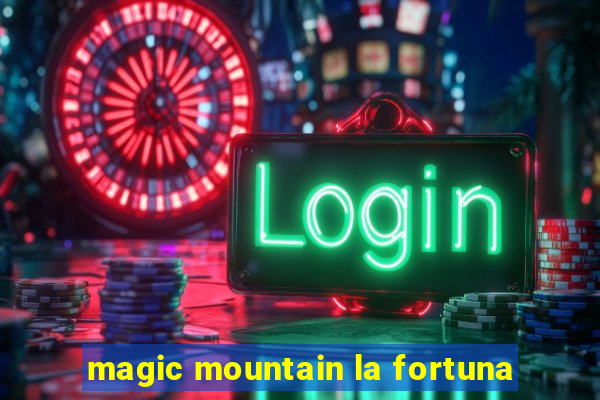 magic mountain la fortuna