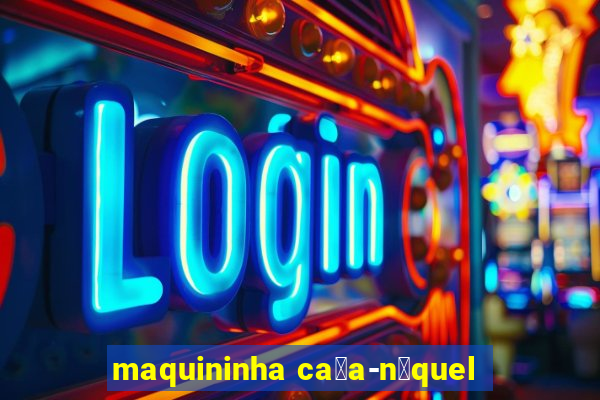 maquininha ca莽a-n铆quel