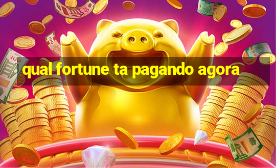 qual fortune ta pagando agora