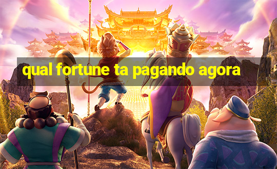 qual fortune ta pagando agora