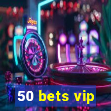 50 bets vip