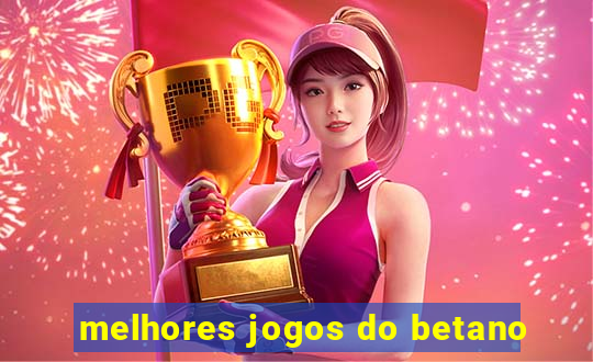 melhores jogos do betano