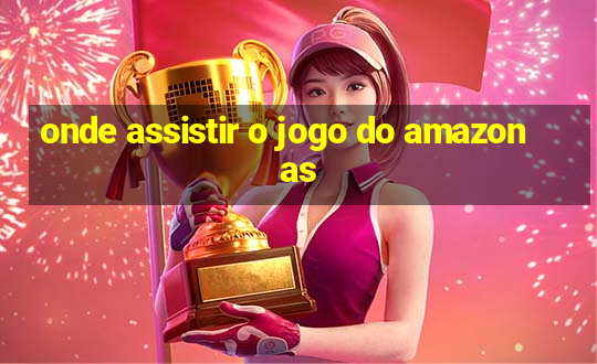 onde assistir o jogo do amazonas