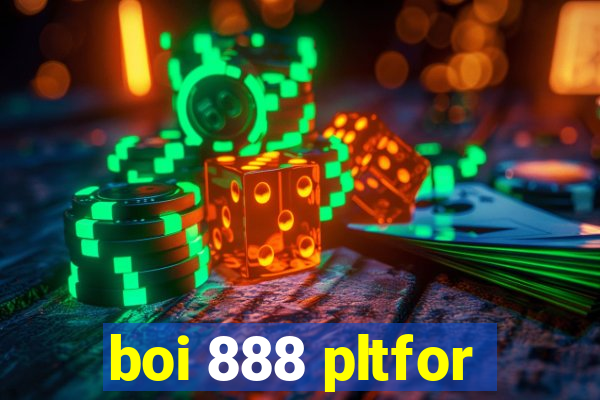 boi 888 pltfor