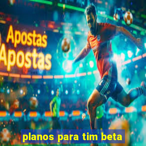 planos para tim beta