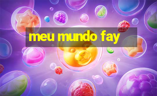 meu mundo fay