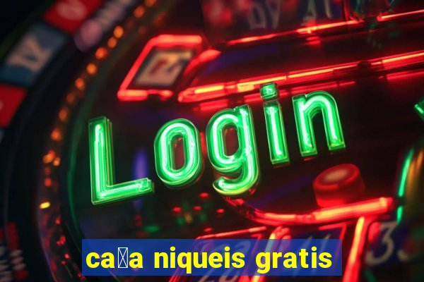 ca莽a niqueis gratis