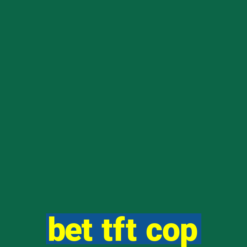 bet tft cop