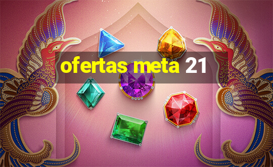 ofertas meta 21