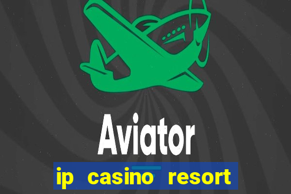 ip casino resort and spa