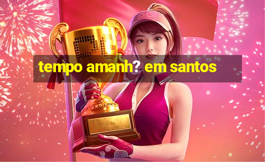 tempo amanh? em santos