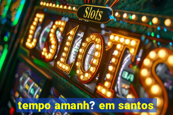 tempo amanh? em santos