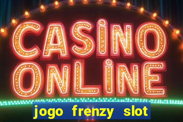 jogo frenzy slot master paga mesmo