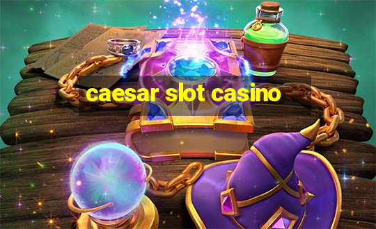 caesar slot casino