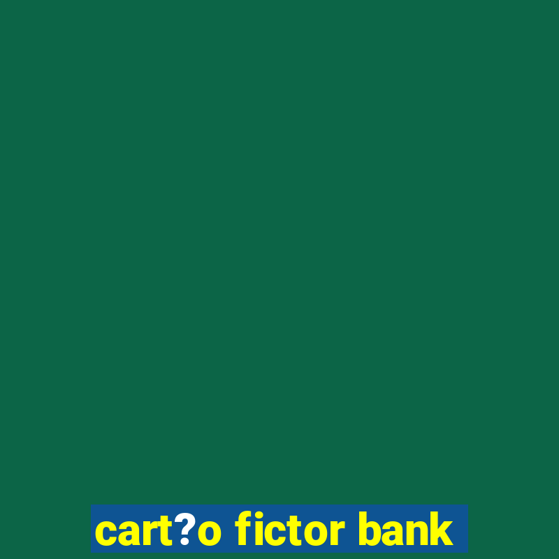 cart?o fictor bank