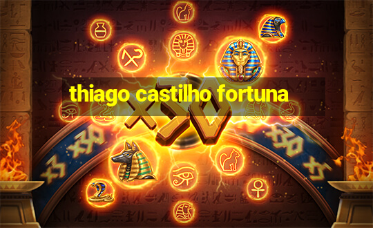 thiago castilho fortuna