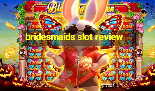 bridesmaids slot review