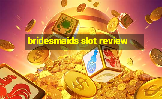 bridesmaids slot review