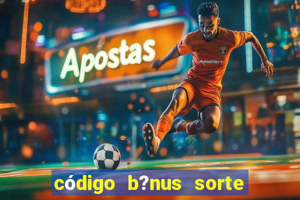 código b?nus sorte esportiva bet