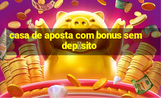 casa de aposta com bonus sem dep贸sito