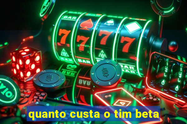 quanto custa o tim beta