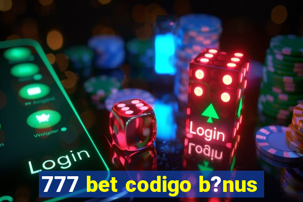 777 bet codigo b?nus