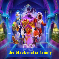 the black mafia family