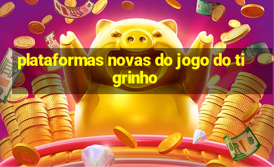 plataformas novas do jogo do tigrinho