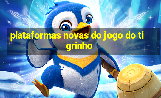 plataformas novas do jogo do tigrinho