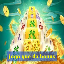 jogo que da bonus