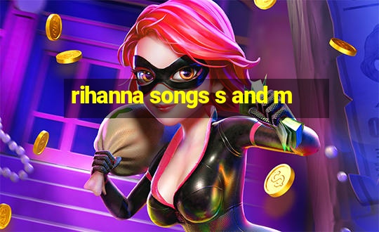 rihanna songs s and m