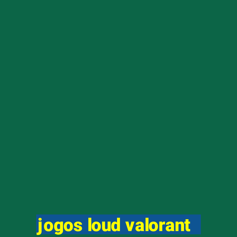 jogos loud valorant